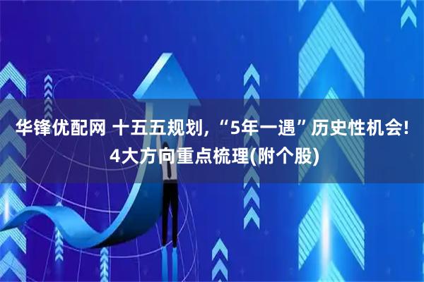 华锋优配网 十五五规划, “5年一遇”历史性机会! 4大方向重点梳理(附个股)