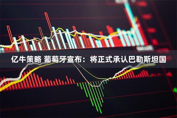 亿牛策略 葡萄牙宣布：将正式承认巴勒斯坦国