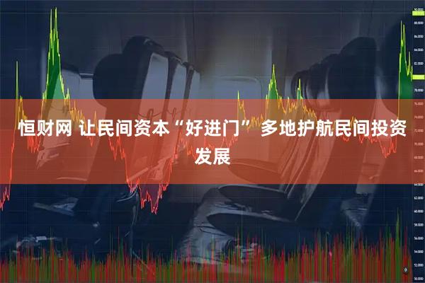 恒财网 让民间资本“好进门” 多地护航民间投资发展